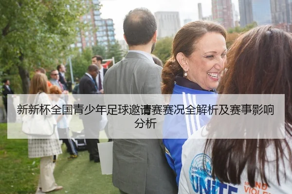 新新杯全国青少年足球邀请赛赛况全解析及赛事影响分析